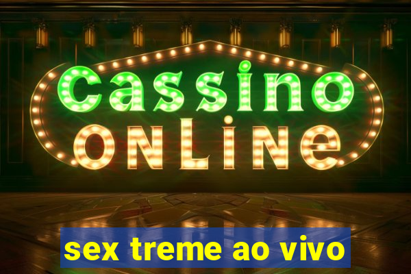 sex treme ao vivo